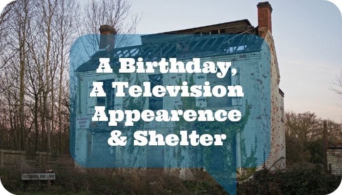A Birthday, A Television Appearance and Shelter