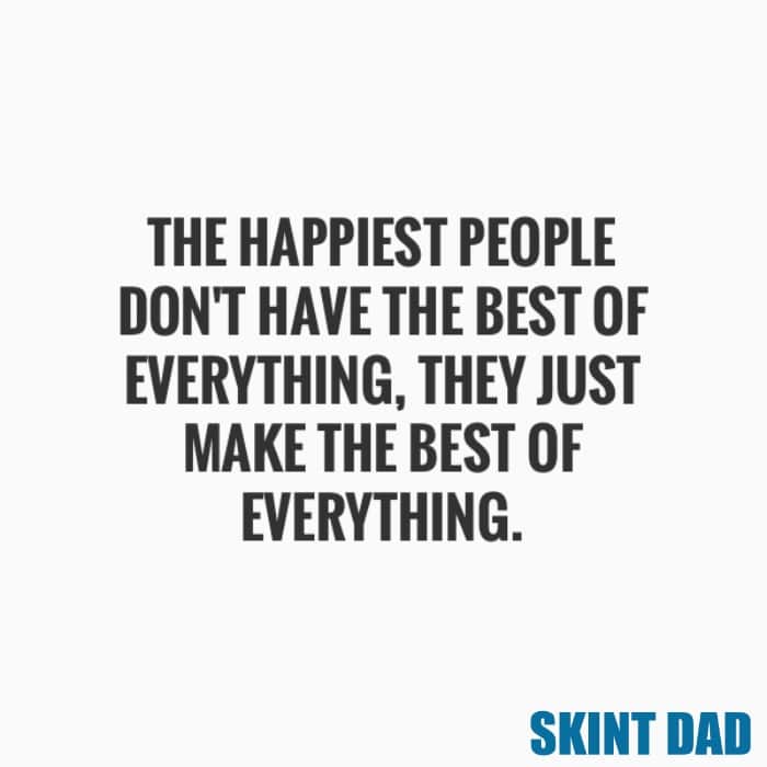 The happiest people don't have the best of everything, they just make the best of everything.