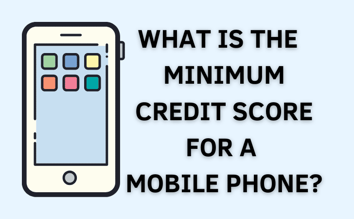 mobile phone screen graphic with the words what is the minimum credit score for a mobile phone?
