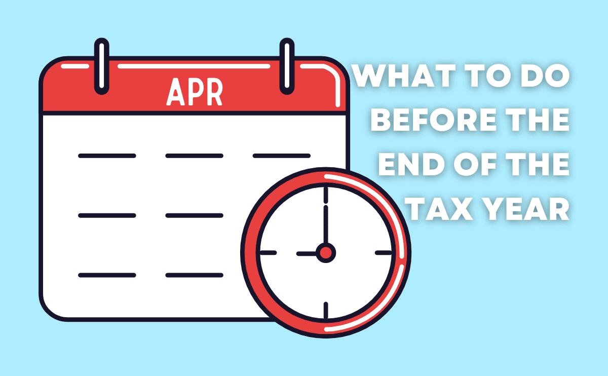 Graphic of an April Calendar with the words: What to do before the end of the tax year